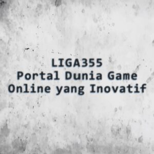LIGA355 Portal Dunia Game Online yang Inovatif